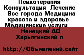 Психотерапия. Консультация. Лечение. - Все города Медицина, красота и здоровье » Медицинские услуги   . Ненецкий АО,Харьягинский п.